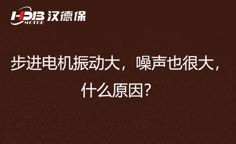 步進(jìn)電機(jī)振動大，噪聲也很大，什么原因？