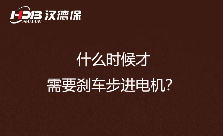 什么時候才需要剎車步進(jìn)電機(jī)？
