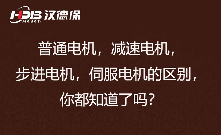 普通電機，減速電機，步進(jìn)電機，伺服電機的區(qū)別，你都知道了嗎？