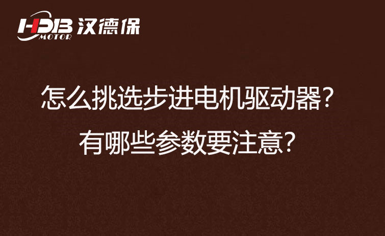 怎么挑選步進(jìn)電機驅(qū)動器？有哪些參數(shù)要注意？